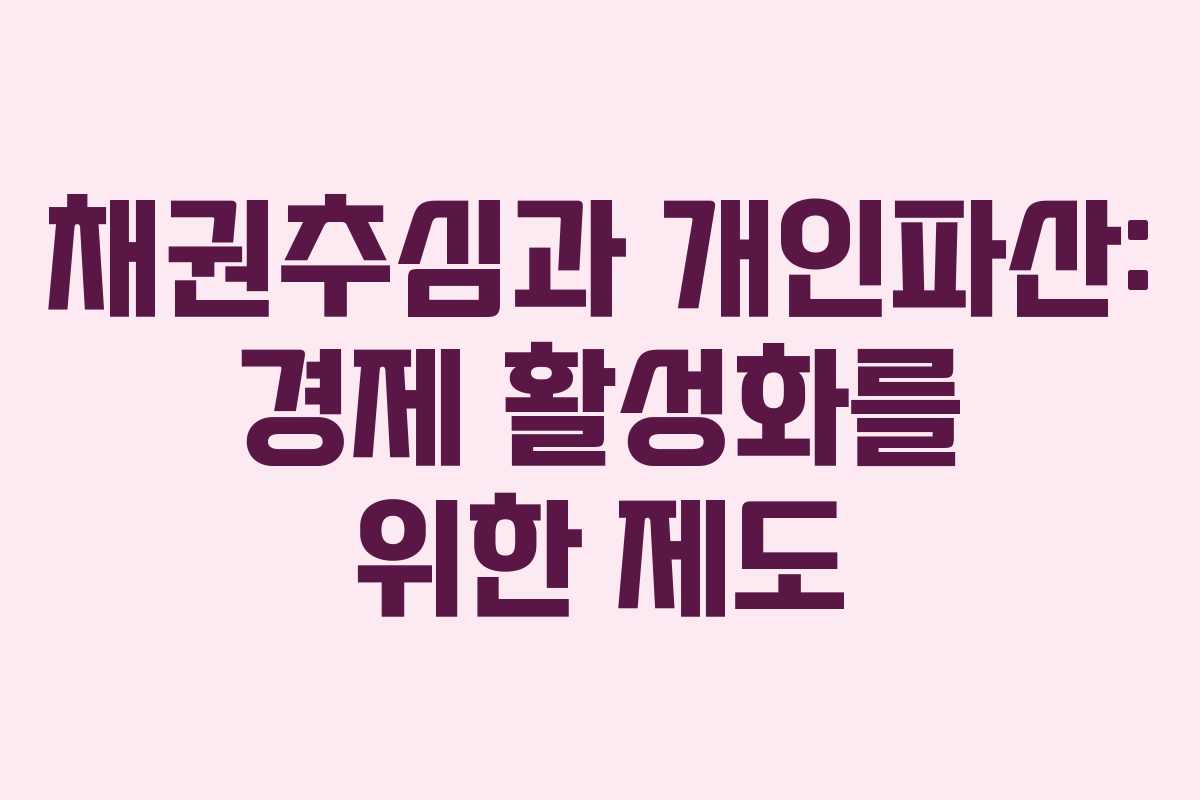 채권추심과 개인파산: 경제 활성화를 위한 제도