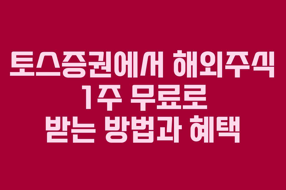 토스증권에서 해외주식 1주 무료로 받는 방법과 혜택