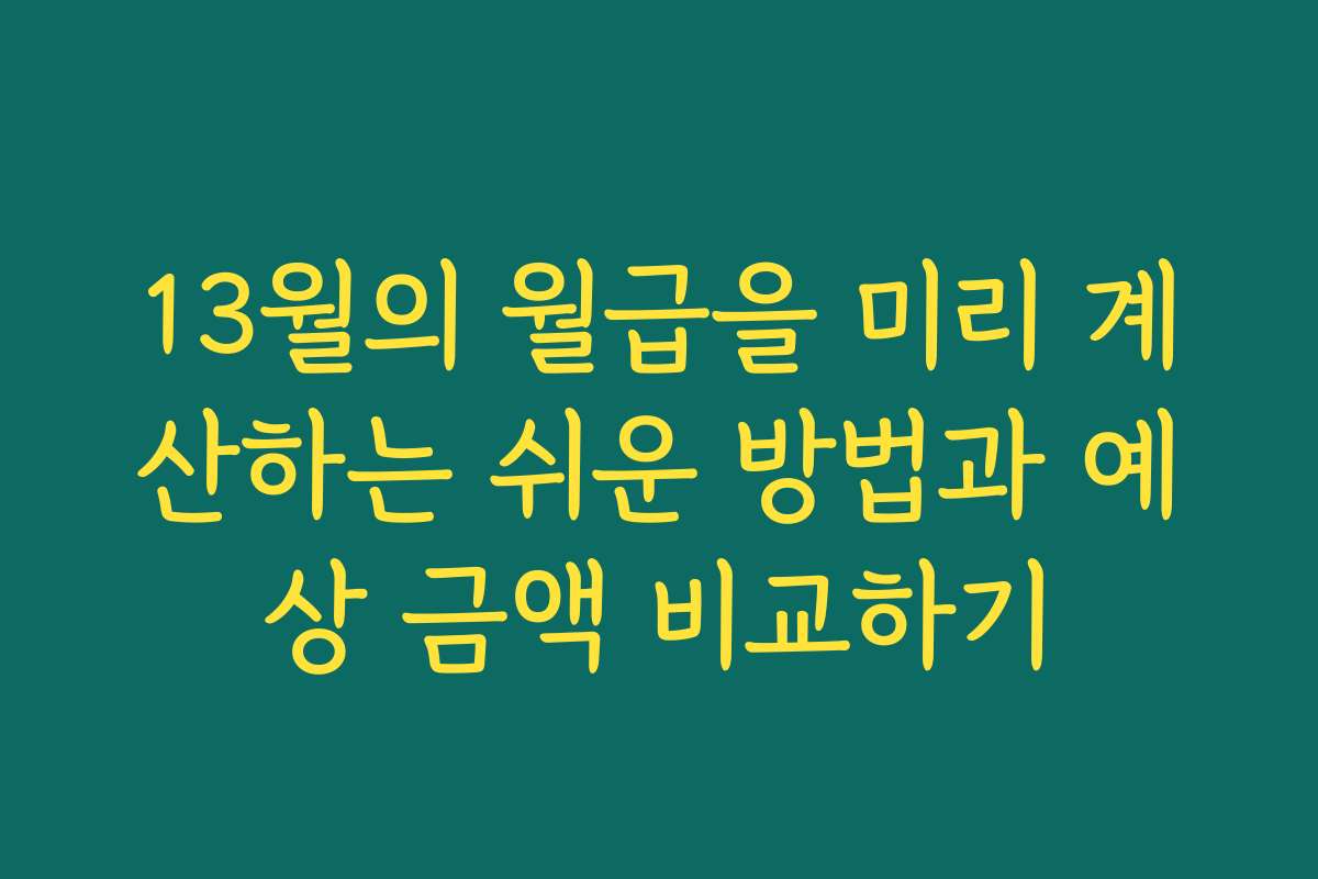 13월의 월급을 미리 계산하는 쉬운 방법과 예상 금액 비교하기
