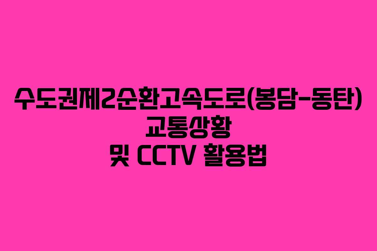 수도권제2순환고속도로(봉담-동탄) 교통상황 및 CCTV 활용법