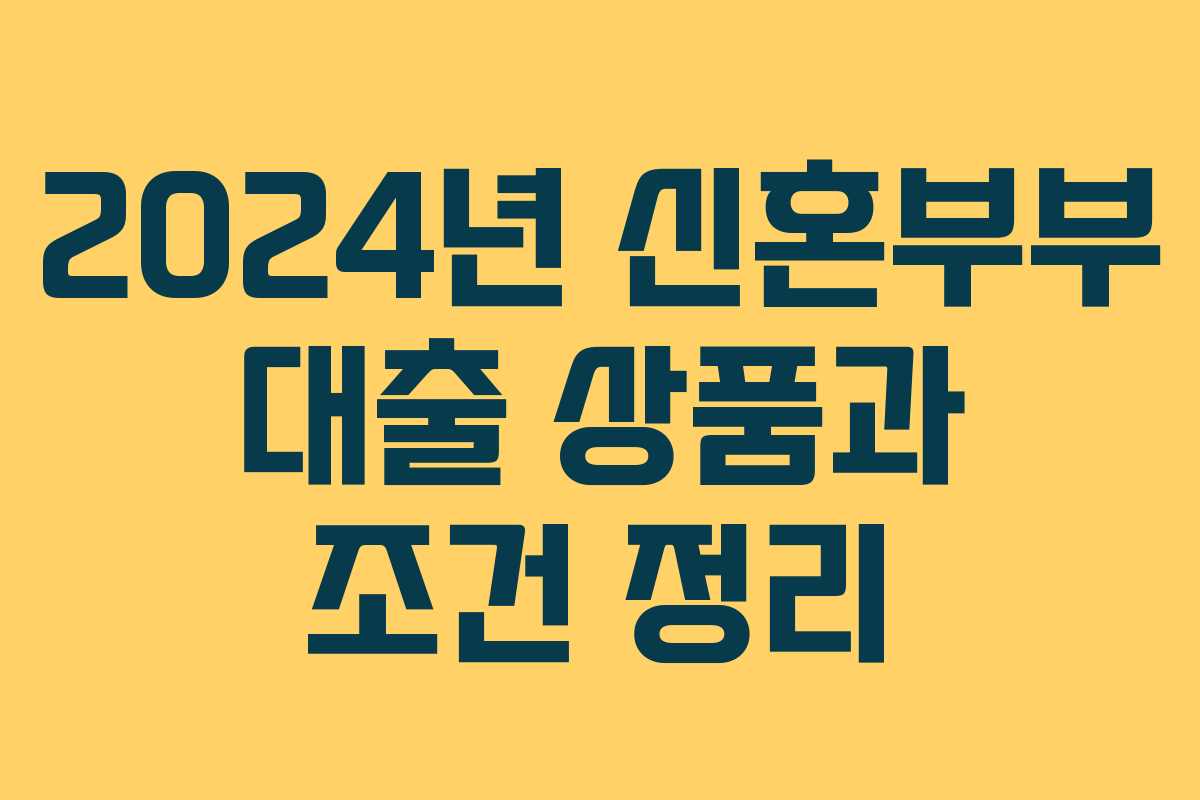 2024년 신혼부부 대출 상품과 조건 정리
