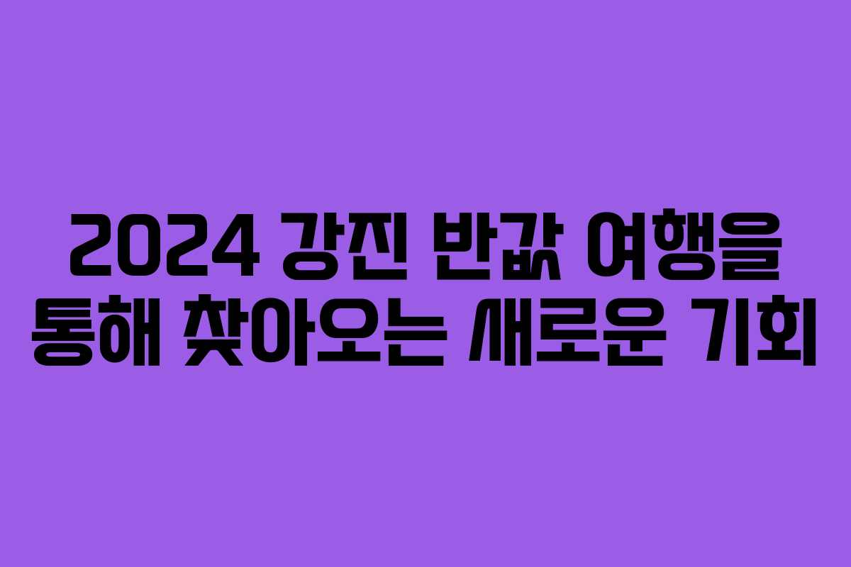 2024 강진 반값 여행을 통해 찾아오는 새로운 기회