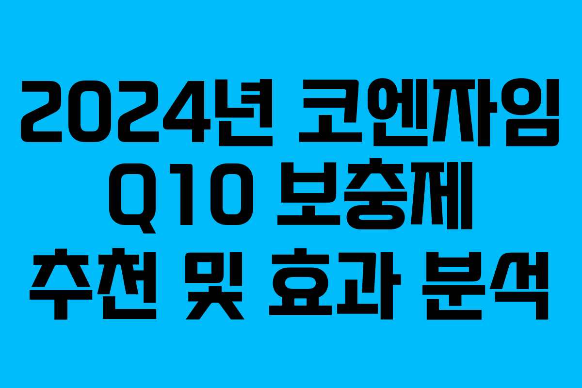 2024년 코엔자임 Q10 보충제 추천 및 효과 분석