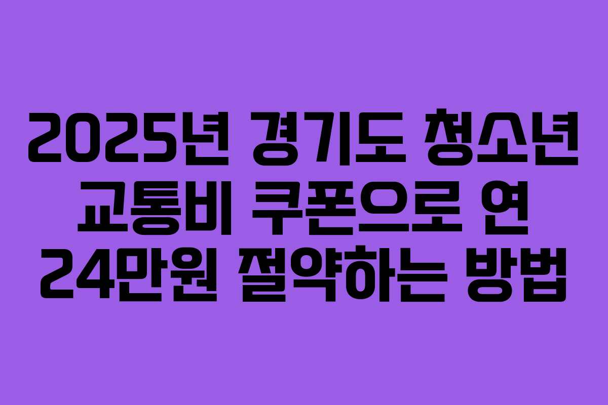 2025년 경기도 청소년 교통비 쿠폰으로 연 24만원 절약하는 방법