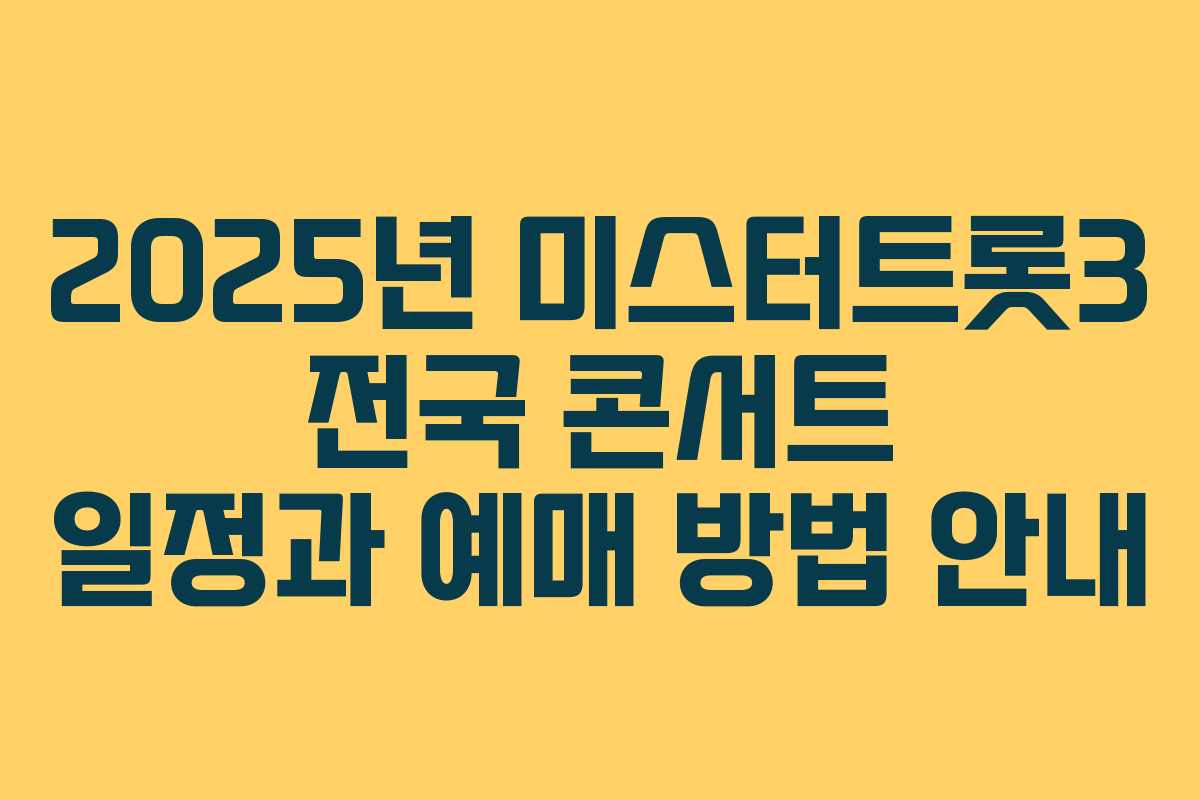 2025년 미스터트롯3 전국 콘서트 일정과 예매 방법 안내