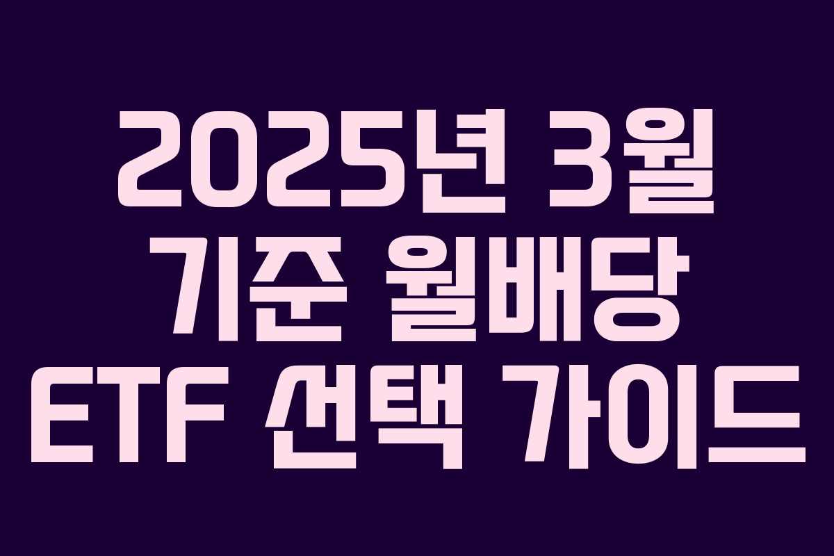 2025년 3월 기준 월배당 ETF 선택 가이드