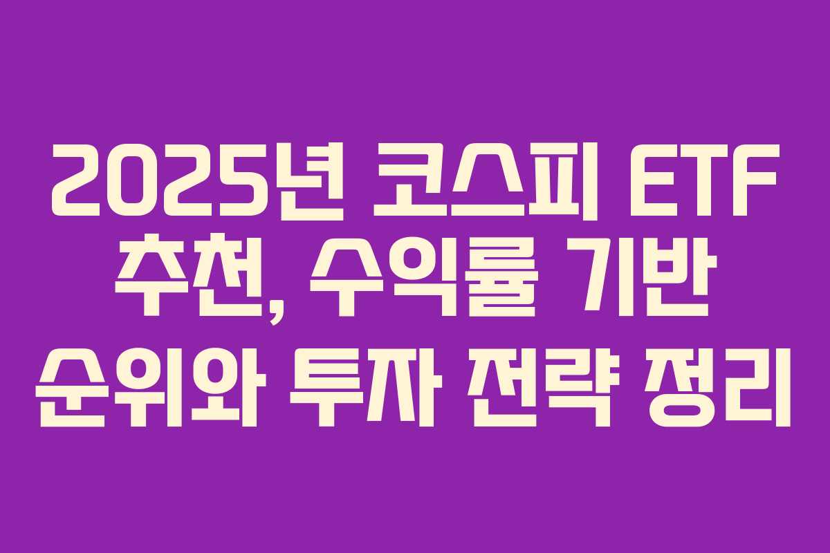 2025년 코스피 ETF 추천, 수익률 기반 순위와 투자 전략 정리
