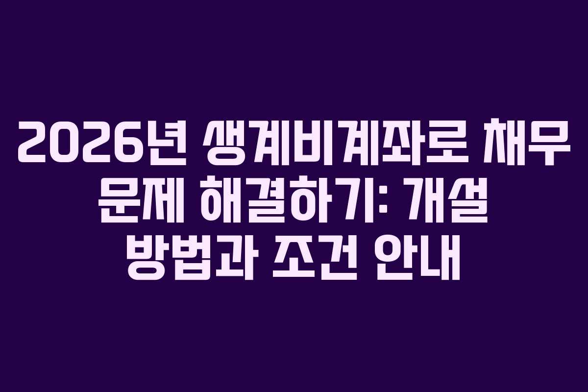 2026년 생계비계좌로 채무 문제 해결하기: 개설 방법과 조건 안내