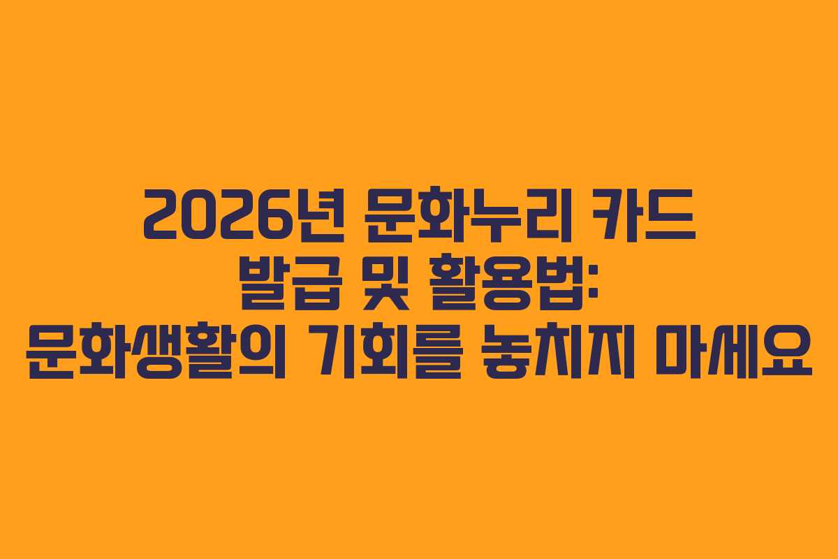 2026년 문화누리 카드 발급 및 활용법: 문화생활의 기회를 놓치지 마세요