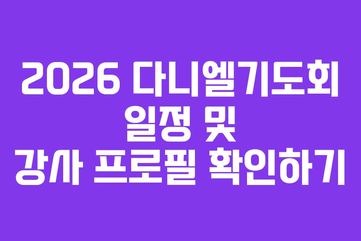 2026 다니엘기도회 일정 및 강사 프로필 확인하기