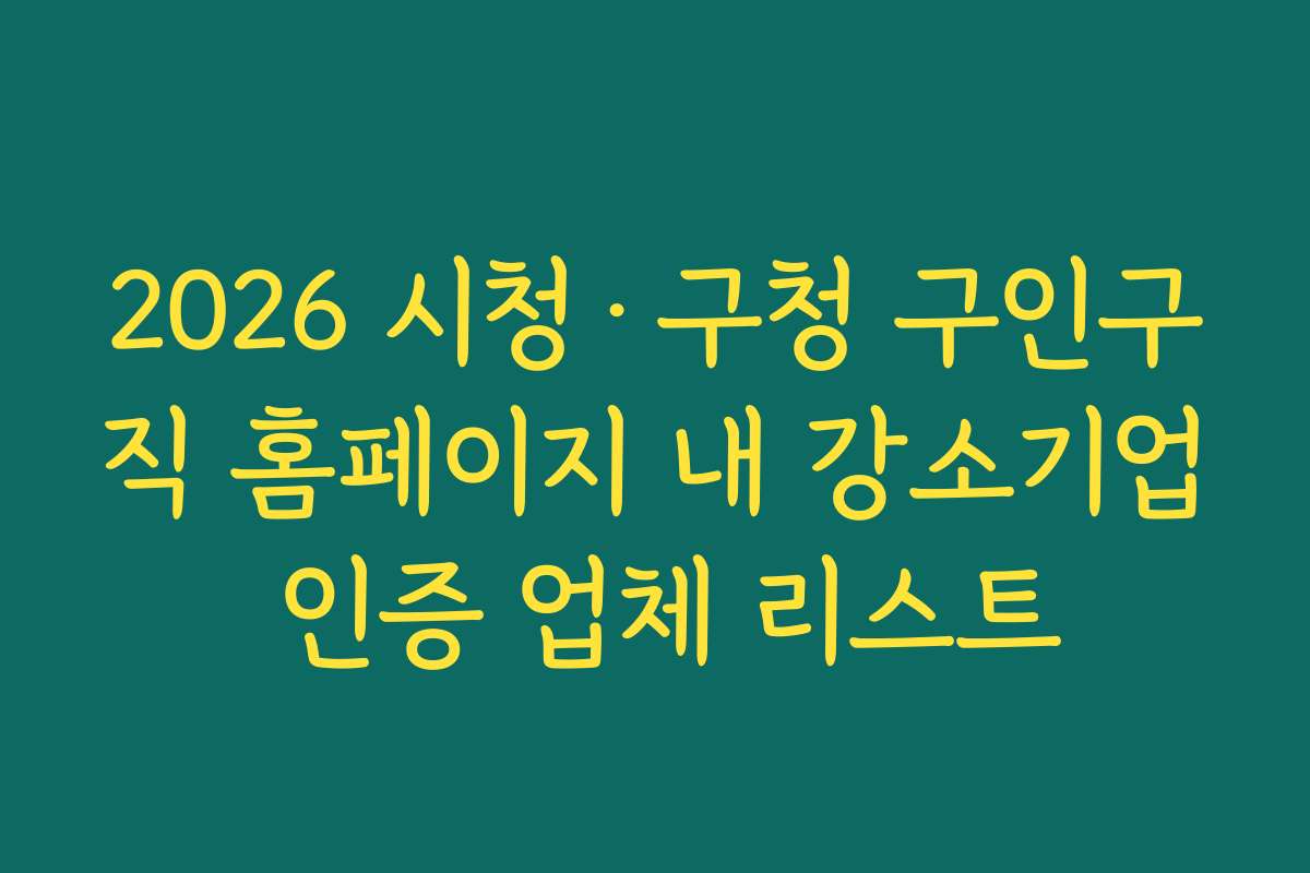 2026 시청·구청 구인구직 홈페이지 내 강소기업 인증 업체 리스트