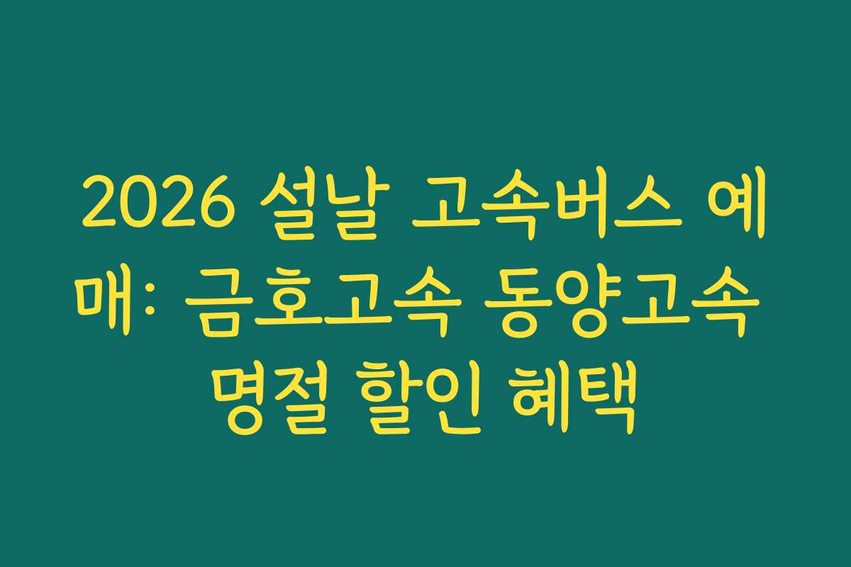 2026 설날 고속버스 예매: 금호고속 동양고속 명절 할인 혜택