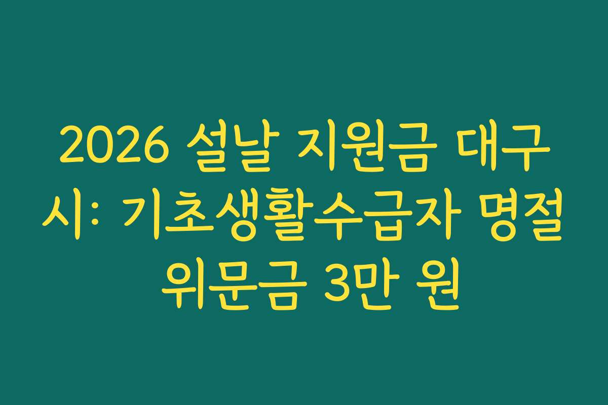 2026 설날 지원금 대구시: 기초생활수급자 명절 위문금 3만 원