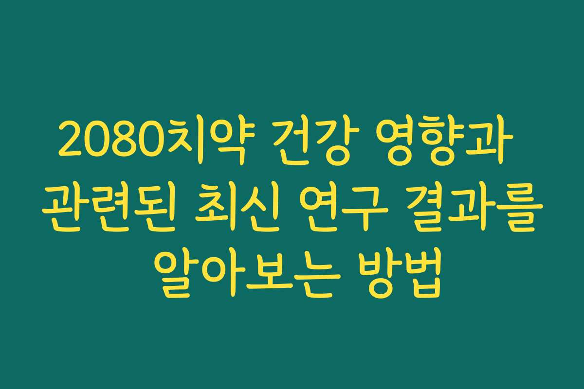 2080치약 건강 영향과 관련된 최신 연구 결과를 알아보는 방법