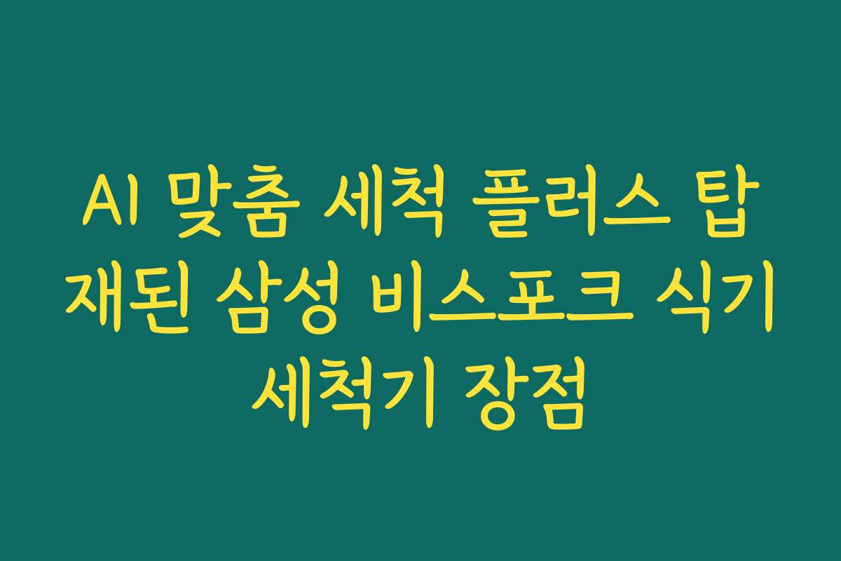 AI 맞춤 세척 플러스 탑재된 삼성 비스포크 식기세척기 장점