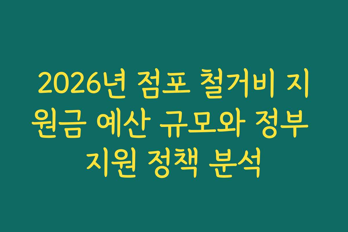 2026년 점포 철거비 지원금 예산 규모와 정부 지원 정책 분석