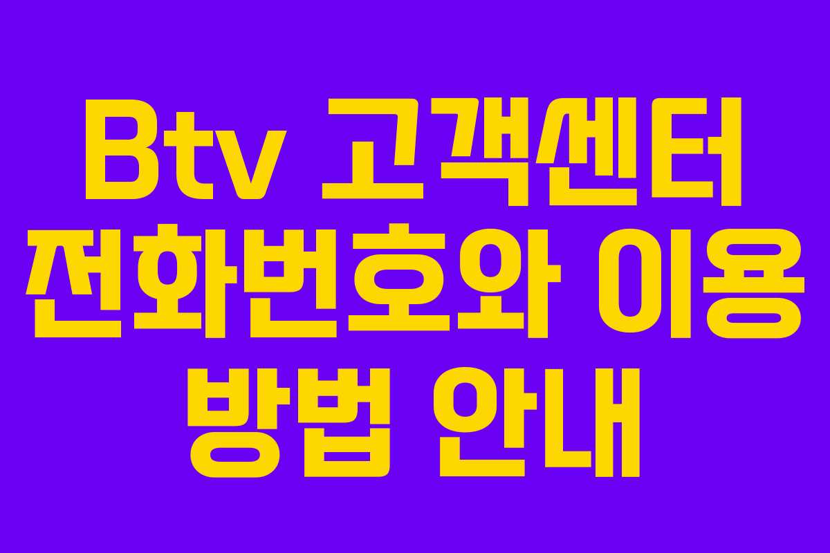 Btv 고객센터 전화번호와 이용 방법 안내