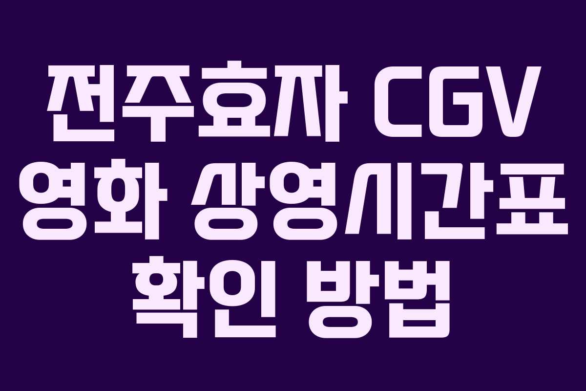전주효자 CGV 영화 상영시간표 확인 방법