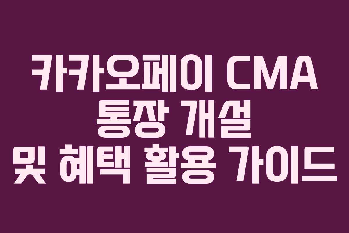 카카오페이 CMA 통장 개설 및 혜택 활용 가이드