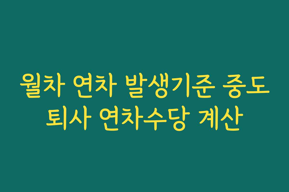 월차 연차 발생기준 중도퇴사 연차수당 계산