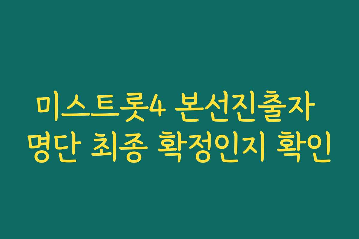 미스트롯4 본선진출자 명단 최종 확정인지 확인
