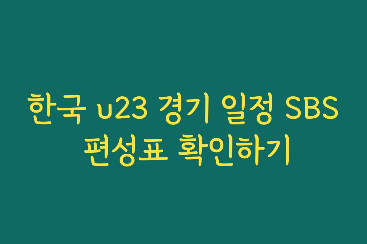 한국 u23 경기 일정 SBS 편성표 확인하기