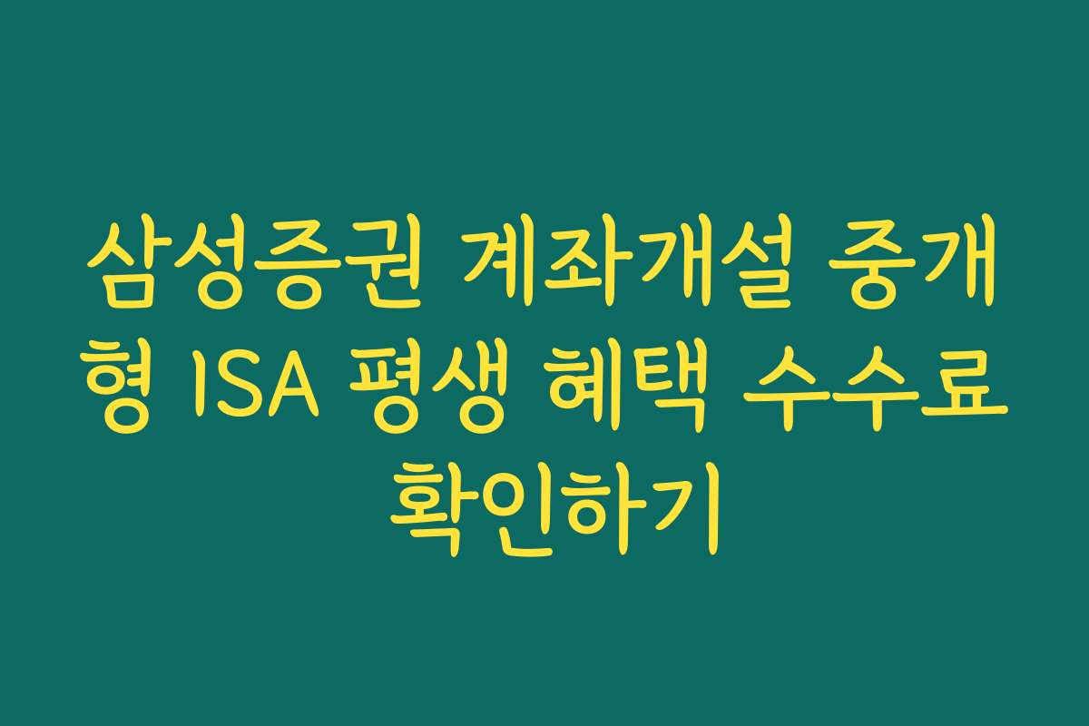 삼성증권 계좌개설 중개형 ISA 평생 혜택 수수료 확인하기