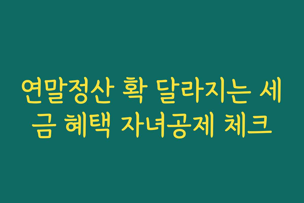 연말정산 확 달라지는 세금 혜택 자녀공제 체크