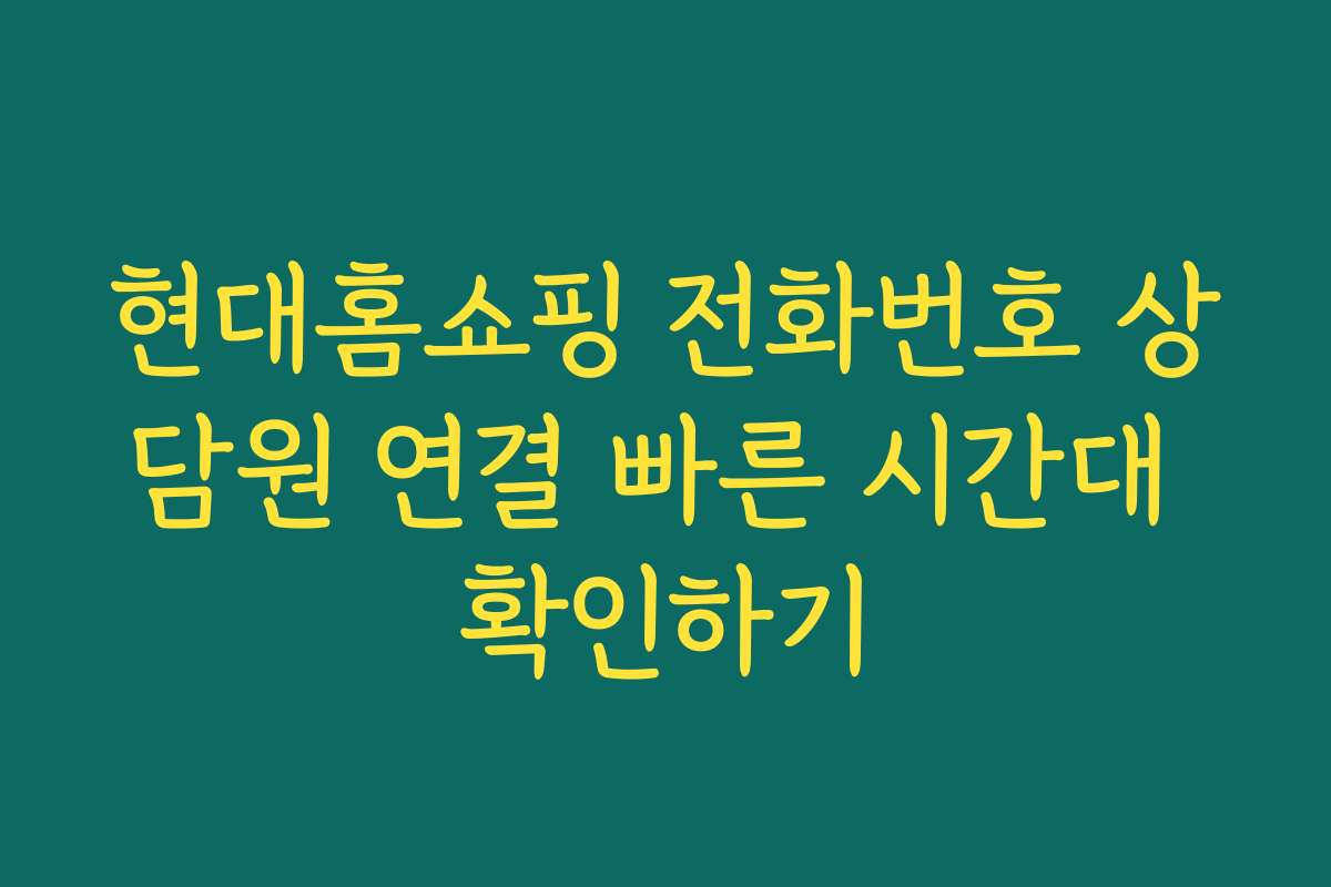 현대홈쇼핑 전화번호 상담원 연결 빠른 시간대 확인하기