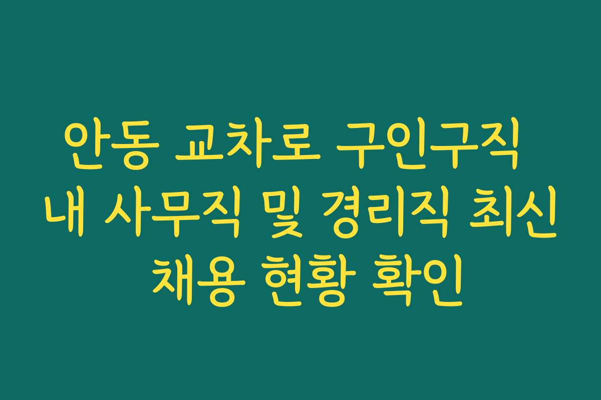 안동 교차로 구인구직 내 사무직 및 경리직 최신 채용 현황 확인