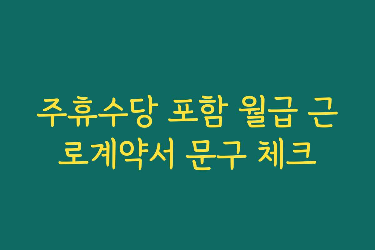 주휴수당 포함 월급 근로계약서 문구 체크