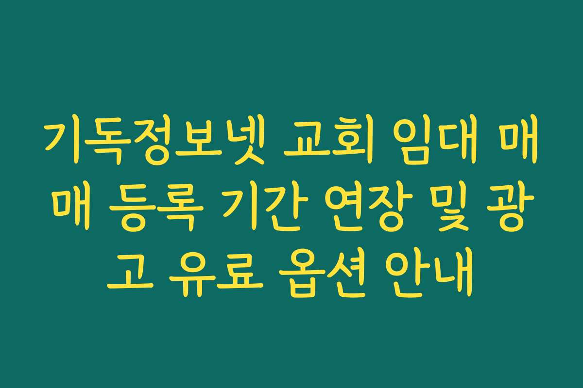 기독정보넷 교회 임대 매매 등록 기간 연장 및 광고 유료 옵션 안내