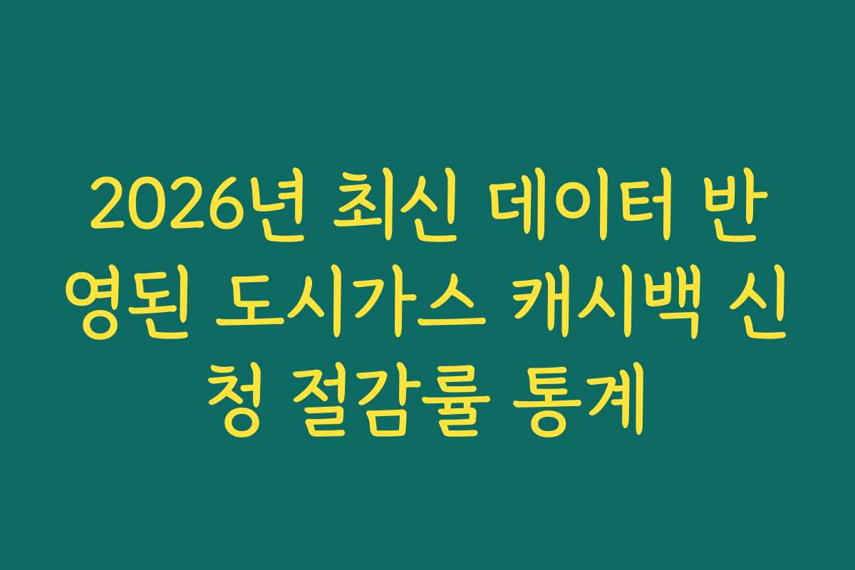 2026년 최신 데이터 반영된 도시가스 캐시백 신청 절감률 통계