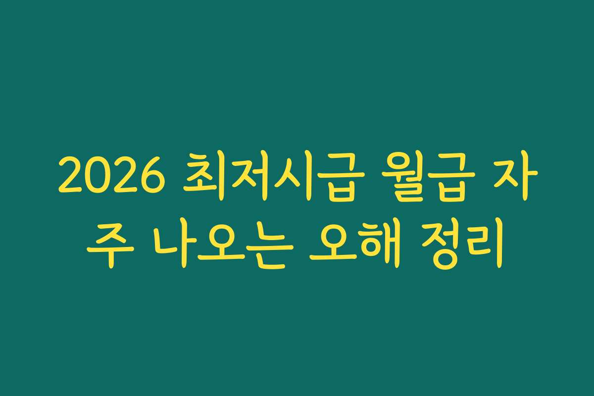 2026 최저시급 월급 자주 나오는 오해 정리