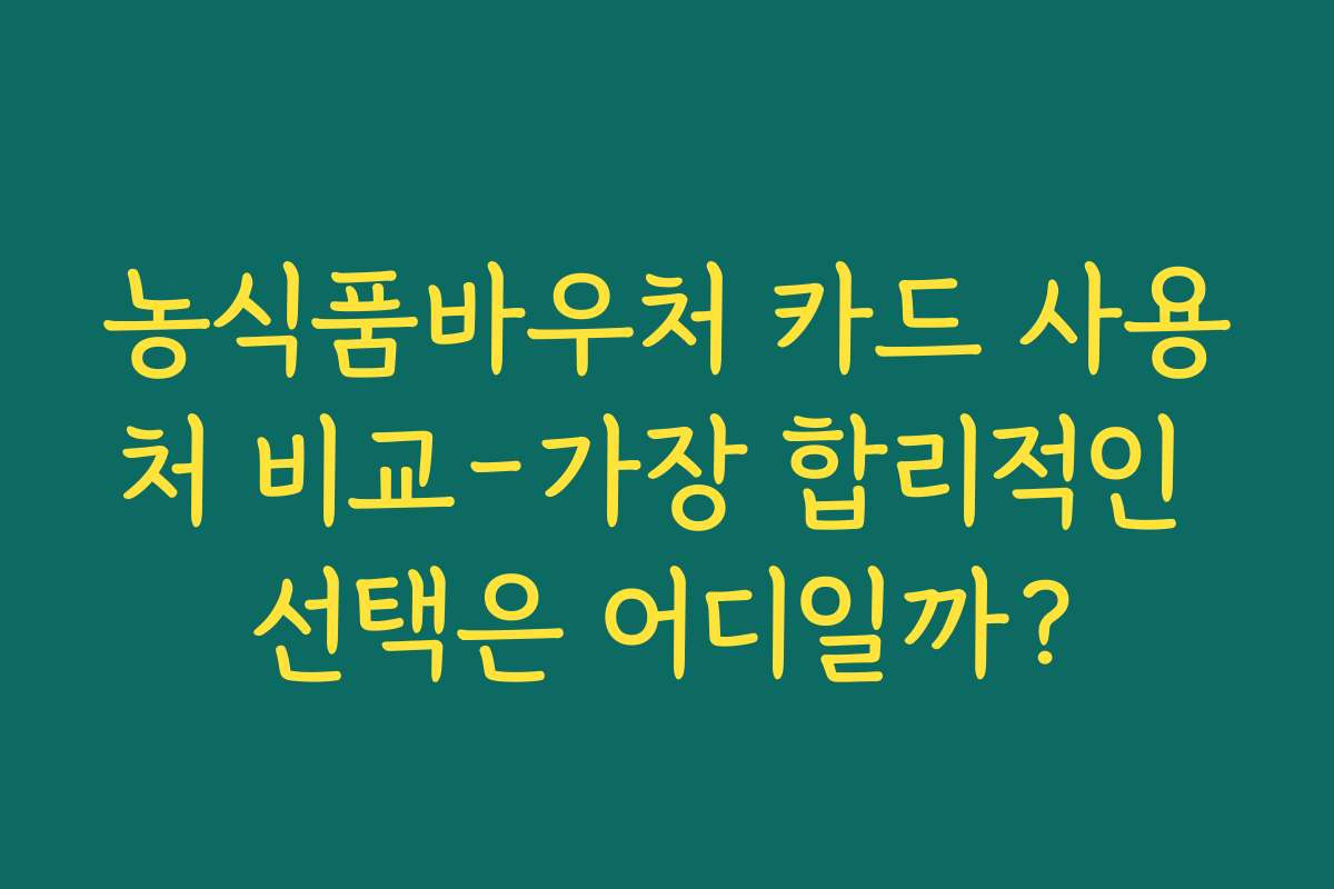 농식품바우처 카드 사용처 비교-가장 합리적인 선택은 어디일까?