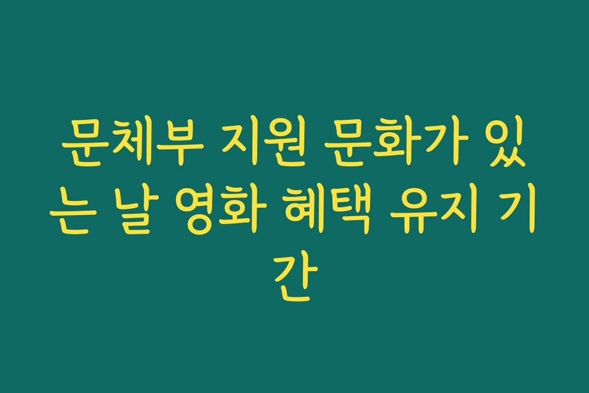 문체부 지원 문화가 있는 날 영화 혜택 유지 기간