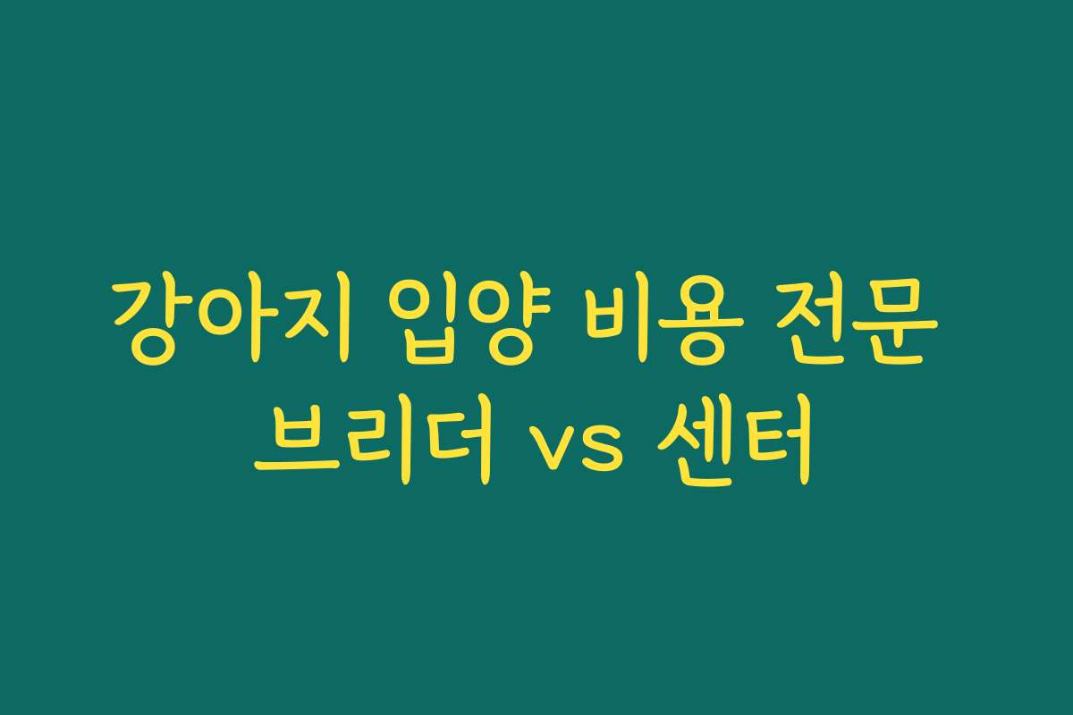 강아지 입양 비용 전문 브리더 vs 센터