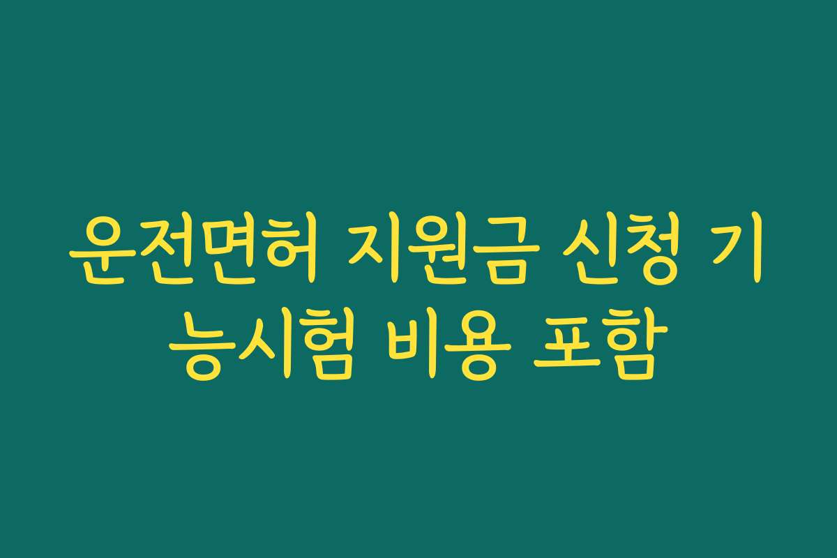운전면허 지원금 신청 기능시험 비용 포함