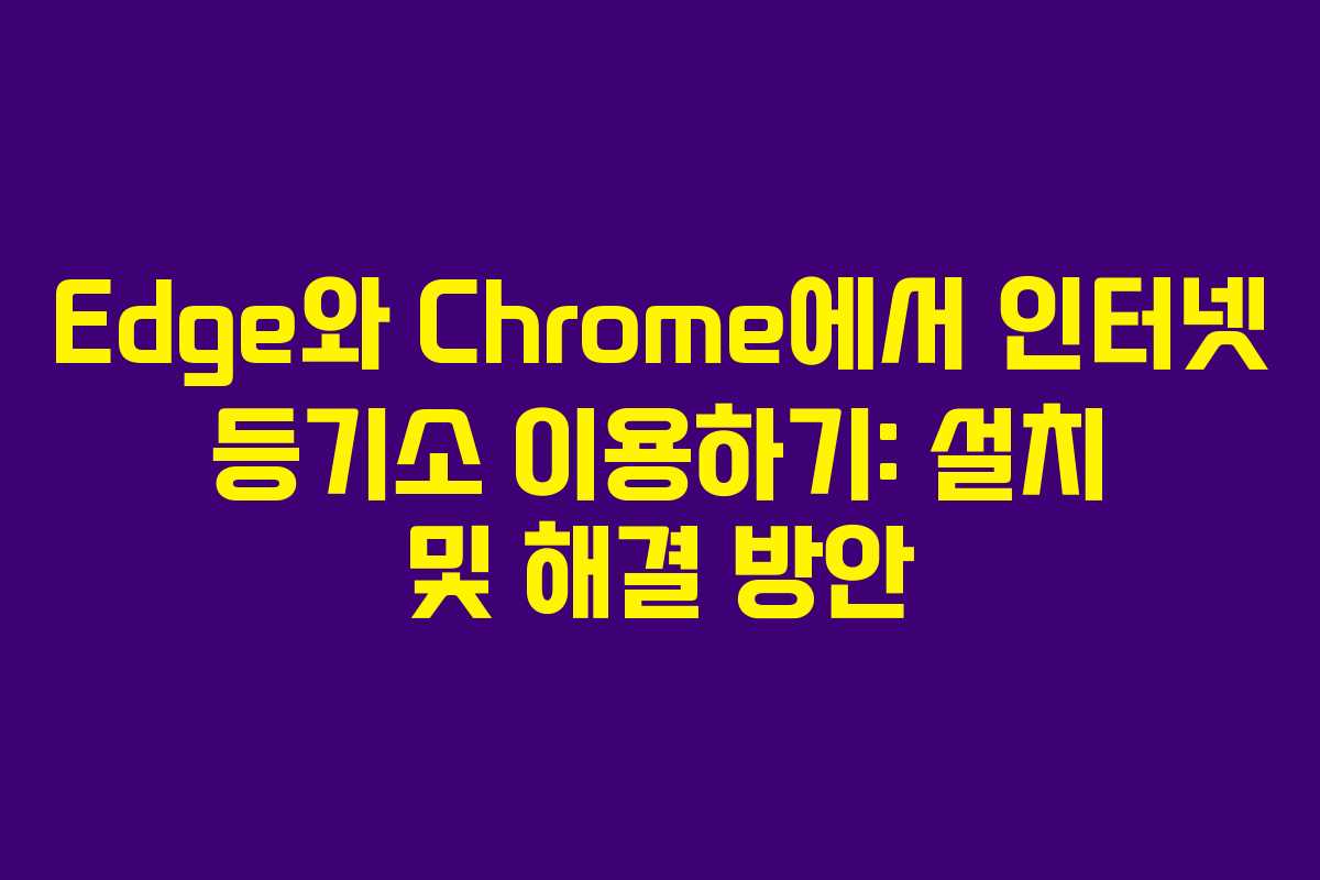 Edge와 Chrome에서 인터넷 등기소 이용하기: 설치 및 해결 방안