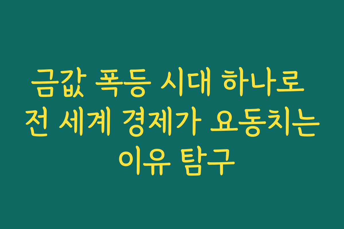 금값 폭등 시대 하나로 전 세계 경제가 요동치는 이유 탐구