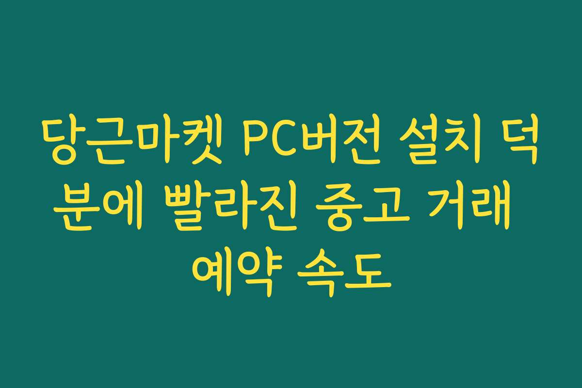 당근마켓 PC버전 설치 덕분에 빨라진 중고 거래 예약 속도