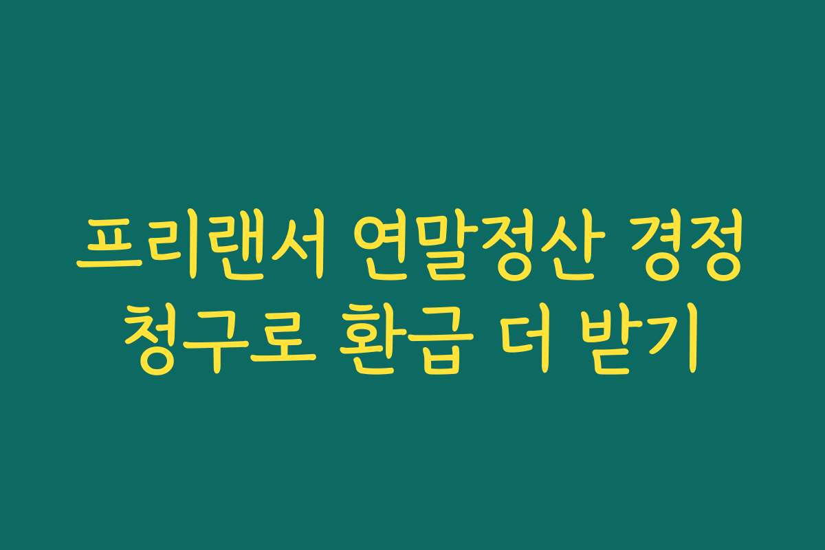 프리랜서 연말정산 경정청구로 환급 더 받기