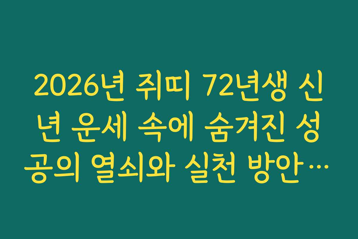 2026년 쥐띠 72년생 신년 운세 속에 숨겨진 성공의 열쇠와 실천 방안 안내