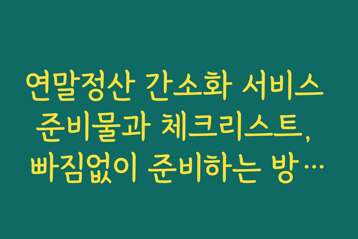 연말정산 간소화 서비스 준비물과 체크리스트, 빠짐없이 준비하는 방법은?