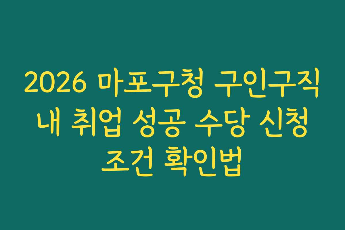 2026 마포구청 구인구직 내 취업 성공 수당 신청 조건 확인법