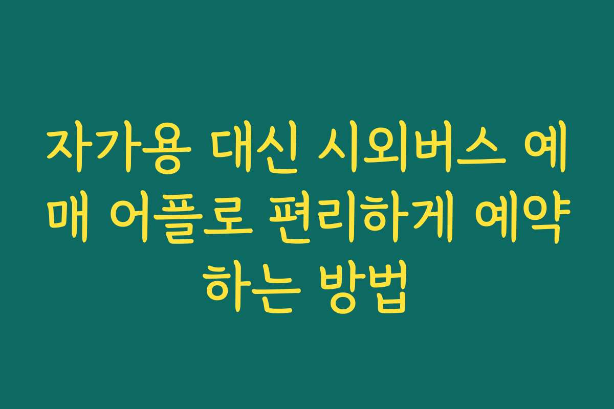 자가용 대신 시외버스 예매 어플로 편리하게 예약하는 방법