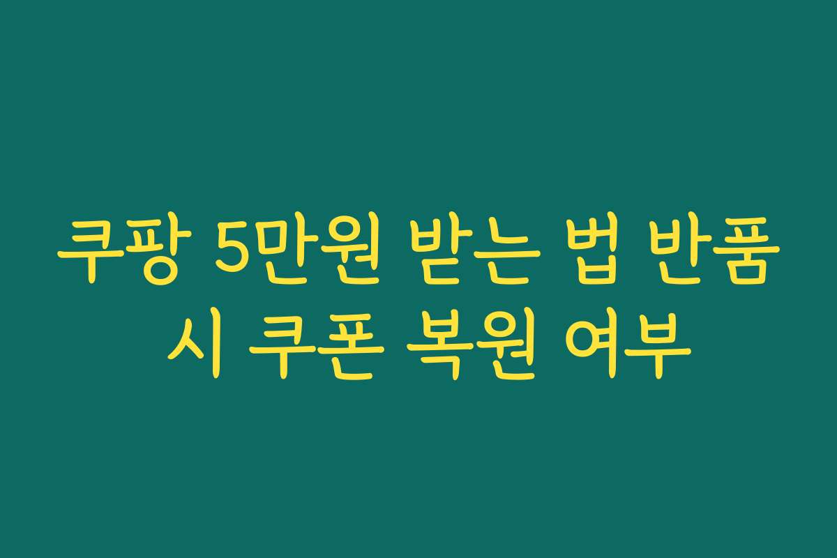 쿠팡 5만원 받는 법 반품 시 쿠폰 복원 여부