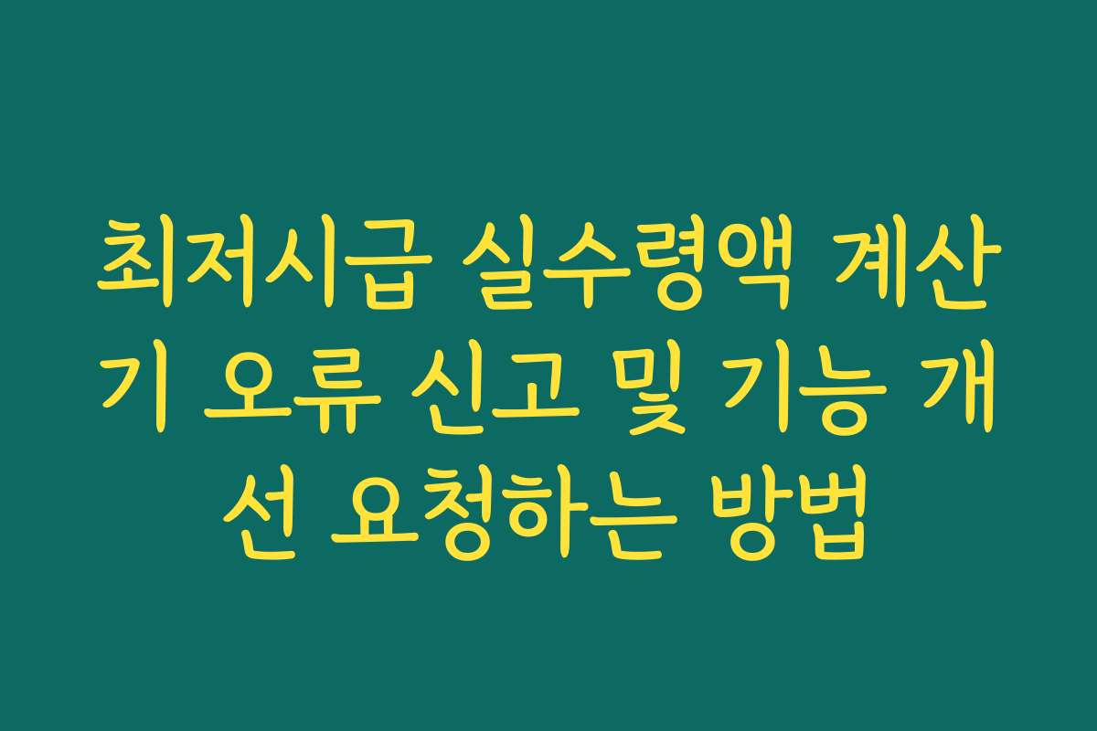 최저시급 실수령액 계산기 오류 신고 및 기능 개선 요청하는 방법