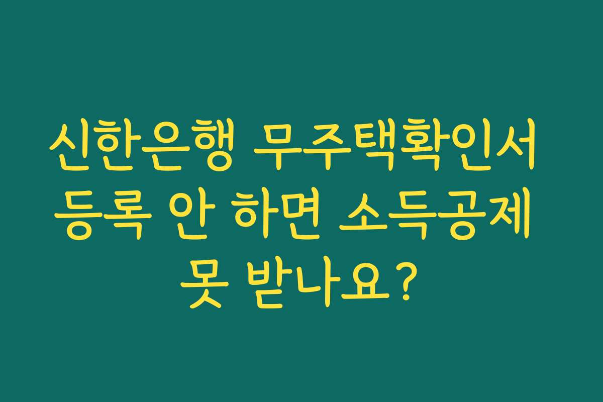 신한은행 무주택확인서 등록 안 하면 소득공제 못 받나요?