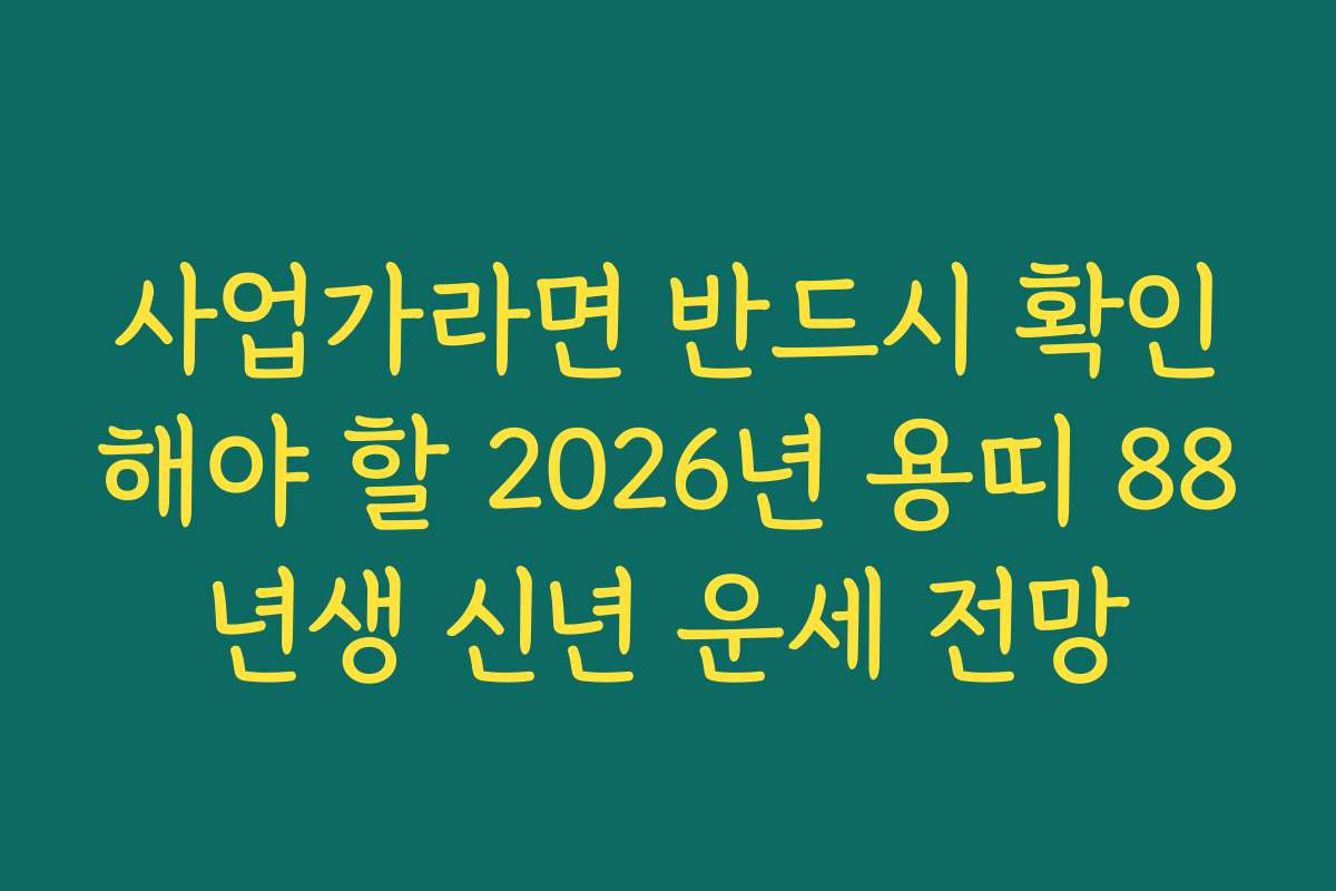 사업가라면 반드시 확인해야 할 2026년 용띠 88년생 신년 운세 전망